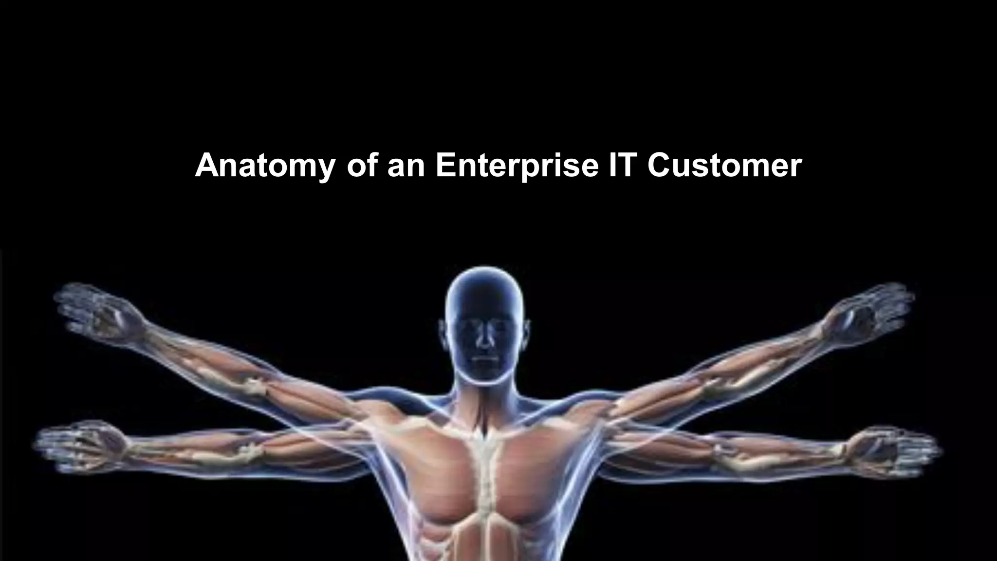 35
Anatomy of an Enterprise IT Customer
 