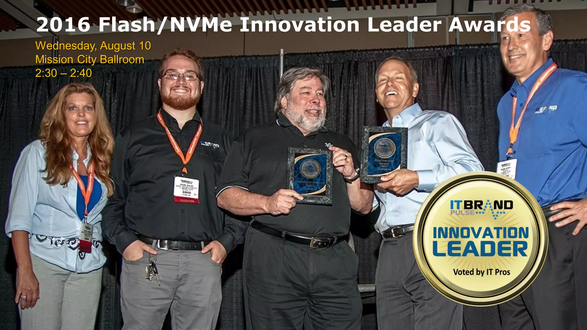 2016 Flash Memory Summit 5
2016 Flash/NVMe Innovation Leader Awards
Wednesday, August 10
Mission City Ballroom
2:30 – 2:40
 