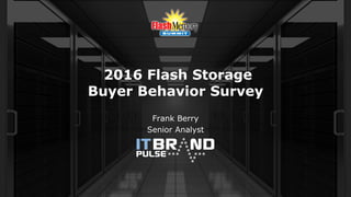 2016 Flash Storage
Buyer Behavior Survey
Frank Berry
Senior Analyst
 