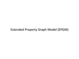 Extended Property Graph Model (EPGM)
 
