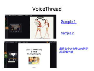 VoiceThread
應用在中文教學上的例子
/蘇芳儀老師
Sample 1.
Sample 2.
 