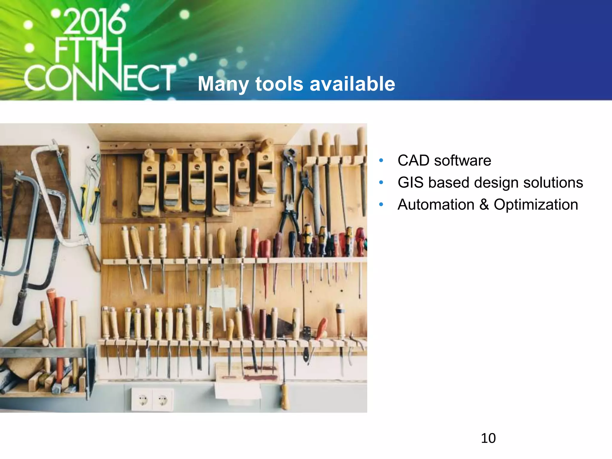 Many tools available
• CAD software
• GIS based design solutions
• Automation & Optimization
10
 