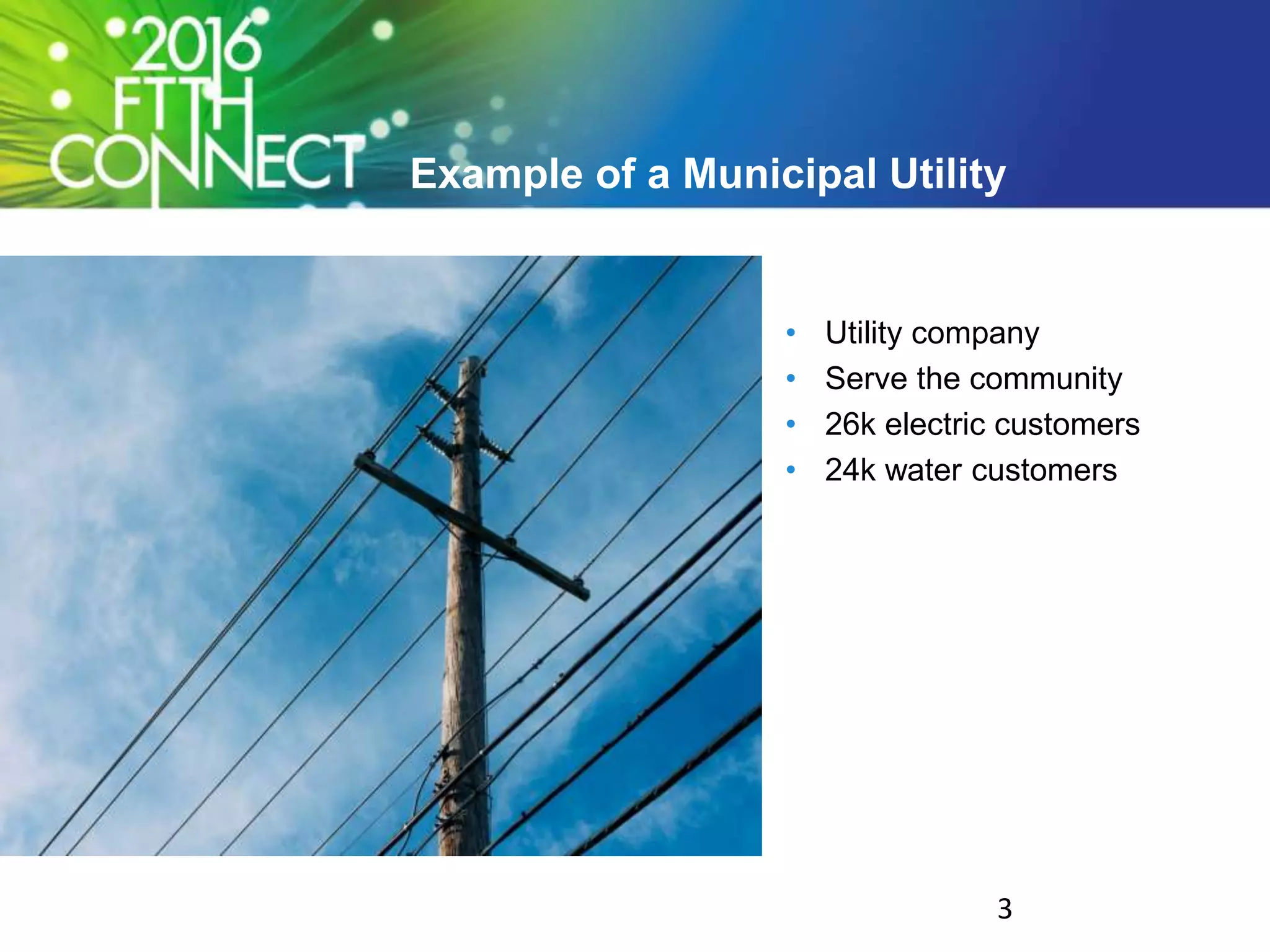 Example of a Municipal Utility
• Utility company
• Serve the community
• 26k electric customers
• 24k water customers
3
 
