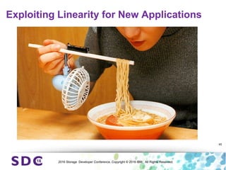 2016 Storage Developer Conference. Copyright © 2016 IBM. All Rights Reserved.
Exploiting Linearity for New Applications
45
 