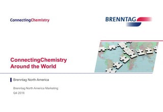 ConnectingChemistry
Around the World
▌ Brenntag North America
Brenntag North America Marketing
Q4 2016
 