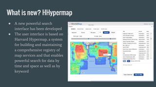 What is new? HHypermap
● A new powerful search
interface has been developed
● The user interface is based on
Harvard Hyper...