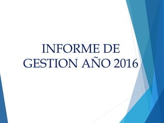 INFORME DE
GESTION AÑO 2016
 