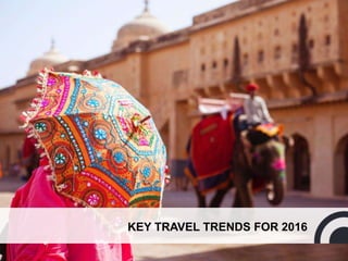 KEY TRAVEL TRENDS FOR 2016
 