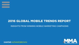 2016 GLOBAL MOBILE TRENDS REPORT
INSIGHTS FROM WINNING MOBILE MARKETING CAMPAIGNS
 