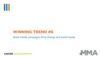 WINNING TREND #6
Great mobile campaigns drive change and social impact
 