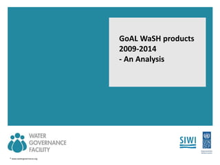 © www.watergovernance.org
GoAL WaSH products
2009-2014
- An Analysis
 