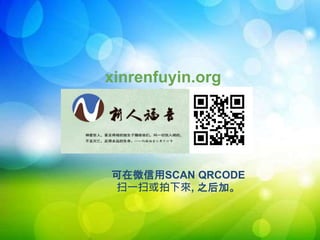 可在微信用SCAN QRCODE
扫一扫或拍下來, 之后加。
xinrenfuyin.org
 