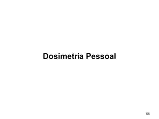 56
Dosimetria Pessoal
 