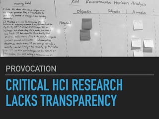 CRITICAL HCI RESEARCH
LACKS TRANSPARENCY
PROVOCATION
 