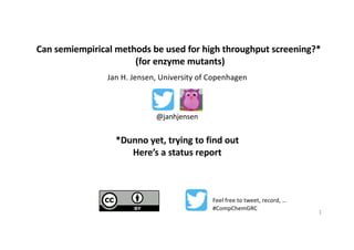 Can	semiempirical methods	be	used	for	high	throughput	screening?*
(for	enzyme	mutants)
Jan	H.	Jensen,	University	of	Copenhagen
Feel	free	to	tweet,	record,	…
#CompChemGRC
*Dunno yet,	trying	to	find	out
Here’s	a	status	report
@janhjensen
1
 