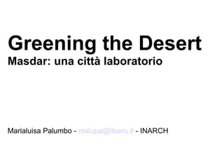 Greening the Desert
Masdar: una città laboratorio
Marialuisa Palumbo - malupa@libero.it - INARCH
 