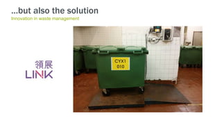 Innovation in waste management
…but also the solution
 