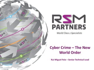 Delivering	the	best	in	z	services,	software,	hardware	and	training.Delivering	the	best	in	z	services,	software,	hardware	and	training.
World	Class	z	Specialists
Cyber	Crime	– The	New	
World	Order
Rui	Miguel	Feio	– Senior	Technical	Lead
 