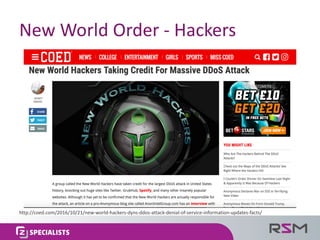 New	World	Order	- Hackers
http://coed.com/2016/10/21/new-world-hackers-dyns-ddos-attack-denial-of-service-information-upda...