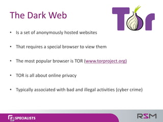 The	Dark	Web
• Is	a	set	of	anonymously	hosted	websites
• That	requires	a	special	browser	to	view	them
• The	most	popular	b...