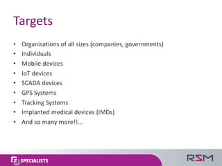 Targets
• Organisations of	all	sizes	(companies,	governments)
• Individuals	
• Mobile	devices
• IoT devices
• SCADA	device...