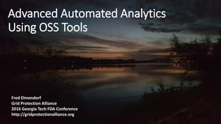 Advanced Automated Analytics
Using OSS Tools
Fred Elmendorf
Grid Protection Alliance
2016 Georgia Tech FDA Conference
http://gridprotectionalliance.org
 