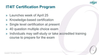 Copyright © The Open Group 2016
IT4IT Certification Program
» Launches week of April 25
» Knowledge-based certification
» Single level certification at present
» 40 question multiple choice exam
» Individuals may self-study or take accredited training
course to prepare for the exam
29
 