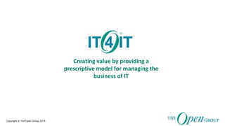 Copyright © The Open Group 2015
Creating value by providing a
prescriptive model for managing the
business of IT
 