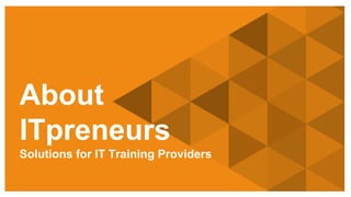 Copyright © 2016 ITpreneurs. All rights reserved.
About
ITpreneurs
Solutions for IT Training Providers
 