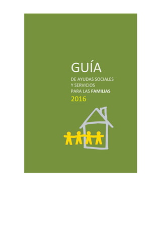 GUÍA
DE AYUDAS SOCIALES
Y SERVICIOS
PARA LAS FAMILIAS
2016
 