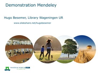Demonstration Mendeley
Hugo Besemer, Library Wageningen UR
www.slideshare.net/hugobesemer
 