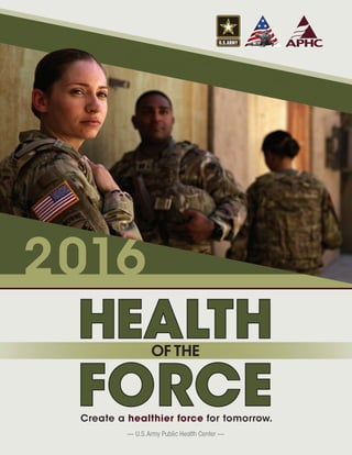 Create a healthier force for tomorrow.
HEALTH
FORCE
OF THE
— U.S.Army Public Health Center —
 