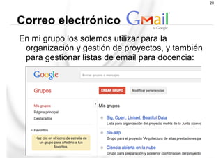 En mi grupo los solemos utilizar para la
organización y gestión de proyectos, y también
para gestionar listas de email para docencia:
Correo electrónico
20
 