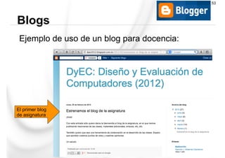 Ejemplo de uso de un blog para docencia:
Blogs
53
El primer blog
de asignatura
 