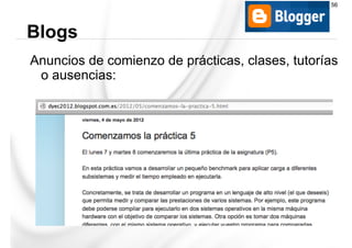 Anuncios de comienzo de prácticas, clases, tutorías
o ausencias:
Blogs
56
 