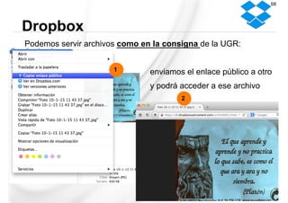 Podemos servir archivos como en la consigna de la UGR:
enviamos el enlace público a otro
y podrá acceder a ese archivo
Dropbox
68
2
1
 
