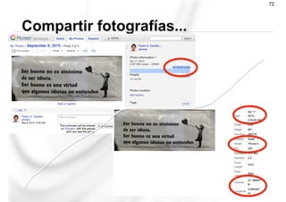 cuidado
Compartir fotografías...
72
•  En el programa organizamos y editamos las fotos.
•  Luego subiremos a la web las deseadas.
•  Por defecto limita el tamaño de subida (las sube con
poca calidad).
 