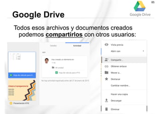 Todos esos archivos y documentos creados
podemos compartirlos con otros usuarios:
Google Drive
85
 