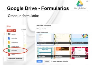 Crear un formulario:
Google Drive - Formularios
87
 