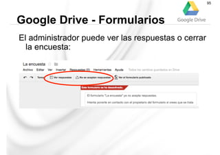 El administrador puede ver las respuestas o cerrar
la encuesta:
Google Drive - Formularios
95
 