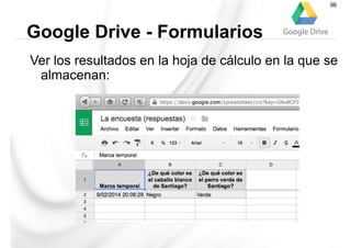 Ver los resultados en la hoja de cálculo en la que se
almacenan:
Google Drive - Formularios
96
 