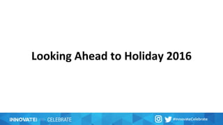 Looking Ahead to Holiday 2016
 