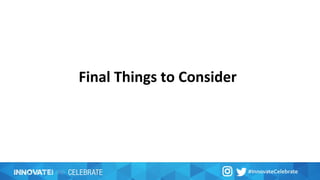 Final Things to Consider
 