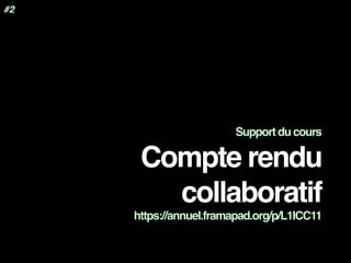 Support du cours
Compte rendu
collaboratif
https://annuel.framapad.org/p/L1ICC11
#2
 