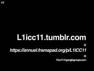 L1icc11.tumblr.com
+
https://annuel.framapad.org/p/L1ICC11
+
l1icc11@googlegroups.com
#3
 