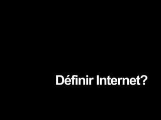 Définir Internet?
 
