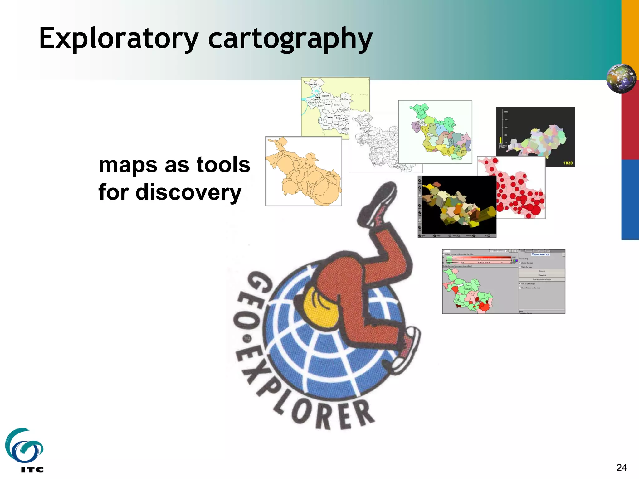 24
Exploratory cartography
maps as tools
for discovery
 