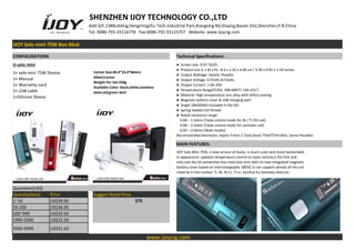 SHENZHEN IJOY TECHNOLOGY CO.,LTD
Add:3/F,13#Building,Hengmingzhu Tech.Industrial Park,Xiangxing Rd,Shajing,Baoan Dist,Shenzhen,P.R.China
Tel: 0086-755-33116778 Fax:0086-755-33115757 Website: www.ijoycig.com
IJOY Solo mini 75W Box Mod
CONFIGURATIONS Technical Specifications:
IJ-solo mini ● Screen size: 0.91"OLED.
● Product size (L x W x H) : 8.4 x 2.34 x 4.04 cm / 3.30 x 0.92 x 1.59 inches
● Output Wattage: 5watts-75watts.
● Output Voltage: 0.5Volts-8.5Volts.
● Output Current: 1.0A-20A.
● Temperature Range(Ti/Ni): 300-600°F/ 150-315℃
● Material: High-temperature zinc alloy with teflon coating
● Magnetic battery cover & USB charging port
● Single 18650(Not included in the kit)
● Spring loaded 510 thread
● Rated resistance range:
0.08 – 1.5ohm (Taste control mode for Ni / Ti /SS coil)
0.08 – 2.5ohm (Taste control mode for common coil)
0.05 – 3.0ohm (Watt mode))
Recommended Atomizers: Aspire Triton 2 Tank,Smok TFV4/TFV4 Mini, Sense Herakles
1× solo mini 75W Device
1× Manual
1× Warranty card
1× USB cable
1×Silicone Sleeve
Carton Size:40.4*23.4*84mm
50set/carton
Weight Per Set:250g
Available Color: black,white,stainless
steel,red,green dark
MAIN FEATURES:
IJOY Solo Mini 75W, a new version of Asolo, is much cuter and more fashionable
in appearance ,updates temperature control to taste control,is the first and
only one dry hit prevention box mod.Solo mini with its new integrated magnetic
battery cover based on interchangeable 18650, It can support almost all the coil
material in the market, Ti, Ni, Ni-Cr, Ti-cr, Kanthal A1,Stainless steel,etc.
Quotation(US$)
Quantity(Sets) Price Suggest Retail Price
1~10 US$39.00 $75
50-200 US$36.00
500~999 US$33.50
1000-2000 US$32.50
3000-4999 US$31.50
www.ijoycig.com
 