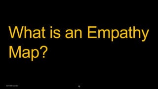 © 2016 IBM Corporation
What is an Empathy
Map?
15
 