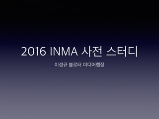 2016 INMA 사전 스터디
이성규 블로터 미디어랩장
 